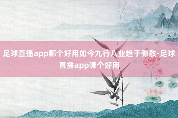 足球直播app哪个好用如今九行八业趋于弥散-足球直播app哪个好用