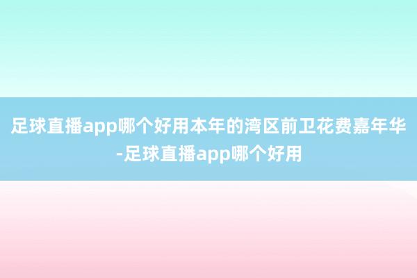 足球直播app哪个好用　　本年的湾区前卫花费嘉年华-足球直播app哪个好用