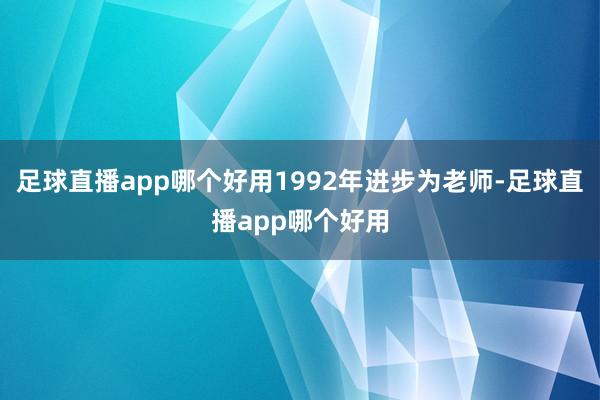 足球直播app哪个好用1992年进步为老师-足球直播app哪个好用